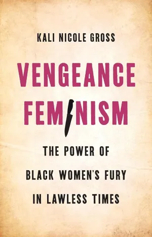 Vengeance Feminism: The Power of Black Women’s Fury in Lawless Times